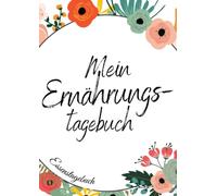 Mein Ernährungstagebuch - Ernährungstagebuch zum Ausfüllen als Hilfe beim Ernährungsplan erstellen | Essensplaner a4: Wochenplaner Essen mit ... zum Abnehmen | Gewichtstagebuch