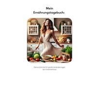 Mein Ernährungstagebuch: Kleine Schritte für große Veränderungen bei Endometriose: Dein 5-Monats-Begleiter für eine gesunde Ernährung, Linderung von Symptomen und ein besseres Leben mit Endometriose