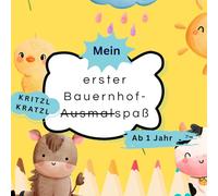 Mein erster Bauernhof-Ausmalspaß: Kritzel-Kratzel-Buch, ab 1 Jahr: liebevoll gestaltetes Malbuch für Kleinkinder ab 1 Jahr, erstes Ausmalbuch mit ... Förderung der Kreativität und Feinmotorik
