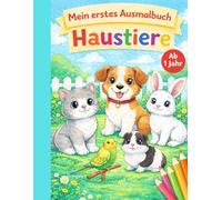 Mein erstes Ausmalbuch- Haustiere: Erste Ausmalbilder mit niedlichen Haustieren für Kinder ab 1 Jahr