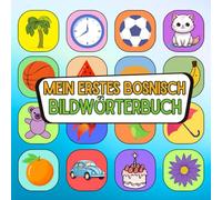 Mein erstes Bosnisch Bildwörterbuch: Mit Farben und Freude Bosnisch entdecken, Wortschatz aufbauen leicht gemacht Bosnisch visuell lernen