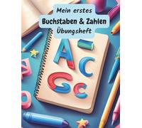 Mein erstes Buchstaben & Zahlen Übungsheft - Schreiben lernen von A bis Z & 1 bis 10: Groß- und Kleinbuchstaben sowie Zahlen üben mit 4 einfachen ... Für Kinder ab 4 Jahren, Vorschule & 1. Klasse