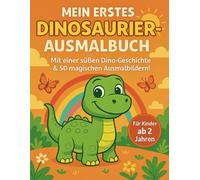 MEIN ERSTES DINOSAURIER-AUSMALBUCH: MIT EINER SÜSSEN DINO-GESCHICHTE & 50 MAGISCHEN AUSMALBILDERN FÜR KINDER AB 2 JAHREN