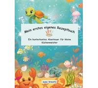 Mein erstes eigenes Rezeptbuch: Ein kunterbuntes Abenteuer für kleine Küchenmeister
