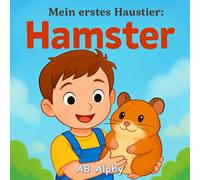 Mein erstes Haustier: Hamster: Eine liebevolle Geschichte über Verantwortung, Freundschaft und das erste eigene Haustier