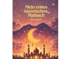 Mein erstes islamisches Malbuch: Mit Aliyah und Yusuf den Islam entdecken - spielerisch, liebevoll und kindgerecht