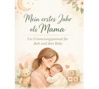Mein erstes Jahr als Mama: Ein Erinnerungsjournal für dich und dein Baby