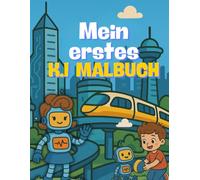 Mein erstes K.I. Malbuch - Liebevolle Motive, dicke Linien & kreative Fragen: Spielerisch über Künstliche Intelligenz nachdenken und ausmalen für Kinder ab 4 Jahren