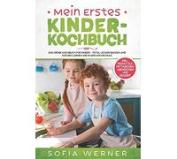 Mein Erstes Kinderkochbuch: Das Große Kochbuch Für Kinder - Total Lecker Backen Und Kochen Lernen Wie In Der Kochschule! + Inkl. Frühstück, Mittagessen, Abendessen Und Dessert