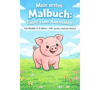 Mein erstes Malbuch: Tiere zum Ausmalen: Perfektes Geschenk Kita & Einschulung - Ab 3 Jahren