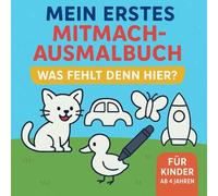 Mein erstes Mitmach-Ausmalbuch - Was fehlt denn hier?: 25 kreative Ausmalbilder zum Ergänzen | Fördert Fantasie, Konzentration & logisches Denken | Für Kinder ab 4 Jahren