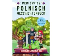 Mein erstes Polnisch Geschichtenbuch: Polnische Kurzgeschichten, 25 einfache und inspirierende Geschichten zum Aufbau Ihrer Polnischen Kenntnisse, Buch für Anfänger, Kinder oder Erwachsene