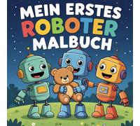 Mein erstes Roboter Malbuch. Malspaß mit Tipps & Tricks! Mit über 50 tollen Roboter Motiven.: Ideal für Kinder ab 3 Jahren sowie kleine und große Roboter Fans.