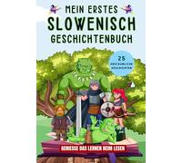 Mein erstes Slowenisch Geschichtenbuch: Slowenische Kurzgeschichten, 25 einfache und inspirierende Geschichten zum Aufbau Ihrer Slowenischen Kenntnisse, Buch für Anfänger, Kinder oder Erwachsene