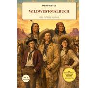 Mein erstes Wildwest-Malbuch: Auf in den wilden Westen - die 20 wichtigsten geschichtliches Charaktäre zum ausmalen ab 3 Jahren