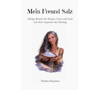 Mein Freund Salz: Salzige Rituale für Körper, Geist und Seele mit dem Urgestein der Heilung