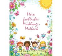 Mein fröhliches Frühlings-Malbuch - Bunte Blumen, Tiere & Spaß im Garten: Ausmalspaß für Kinder ab 3 Jahren - liebevoll gestaltete Motive zum Frühlingserwachen