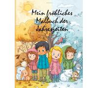 Mein fröhliches Malbuch der Jahreszeiten: Ausmalspaß durch Frühling, Sommer, Herbst & Winter - liebevoll gestaltet für Kinder ab 3 Jahren