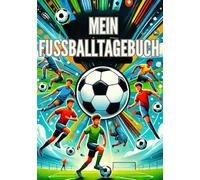MEIN FUSSBALLTAGEBUCH: Fußballtagebuch für Jungen und Mädchen, Notizbuch für Fußballtraining und Fußballspiele. Ausrüstung, Mannschaftsaufstellung und ... Trainingseinheit und jedem Spiel der Saison.