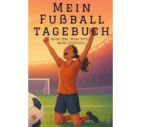 Mein Fußballtagebuch - Meine Tore, Meine Spiele, Meine Geschichte: Das Fußballtagebuch für Kinder ⚽ - Fortschritte, Tore & Erinnerungen festhalten - In Jungen- & Mädchen-Edition erhältlich
