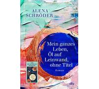 Mein ganzes Leben, Öl auf Leinwand, ohne Titel Roman | Der neue Familienroman von Bestsellerautorin Alena Schröder - Alena Schröder - DTV - ebook (ePub) - Livre