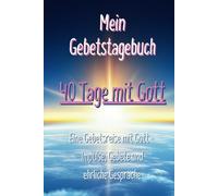 Mein Gebetstagebuch - 40 Tage mit Gott - Eine Gebetsreise mit Gott - Impulse, Gebete und ehrliche Gespräche: Ein Gebetstagebuch mit Bibelversen, ... Platz für eigene Gedanken, Gebete und Notizen