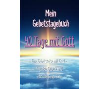 Mein Gebetstagebuch - 40 Tage mit Gott - Eine Gebetsreise mit Gott - Impulse, Gebete und ehrliche Gespräche: Ein Gebetstagebuch mit Bibelversen, ... Platz für eigene Gedanken, Gebete und Notizen