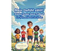 Mein Gefühl zählt! Starke Kinder beim Fußball Ein Mitmachbuch für Kinder: Missbrauch von Jungen und Mädchen vorbeugen durch effektive Prävention