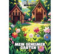Mein geheimer Garten 1 - Entdecke die Magie der Natur mit 50 Ausmalmotiven: Ein liebevoll gestaltetes Ausmalbuch für Kinder, Jugendliche & Erwachsene, die Natur und Kreativität lieben