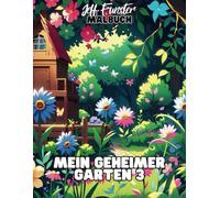 Mein geheimer Garten 3 - Entdecke die Magie der Natur mit 50 Ausmalmotiven: Ein liebevoll gestaltetes Ausmalbuch für Kinder, Jugendliche & Erwachsene, die Natur und Kreativität lieben