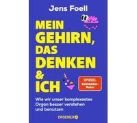 Mein Gehirn, das Denken und ich Wie wir unser komplexestes Organ besser verstehen und benutzen | Neurowissenschaft, mentale Stärke, Konzentration & Gehirntraining - Jens Foell - Droemer eBook - ebook 