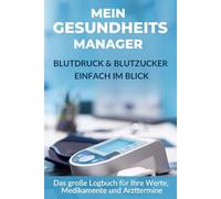 Mein Gesundheits-Manager - Blutdruck & Blutzucker einfach im Blick: Das große Logbuch für Ihre Werte, Medikamente und Arztneimittel