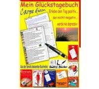 Mein Glückstagebuch - Carpe Diem - Erlebe Den Tag Positiv, Sei Nicht Negativ Und Werde Nie Depressiv! Ein Tagebuch Zum Ankreuzen Und Ausfüllen. Auf Der Suche Nach Meiner Zufriedenheit.