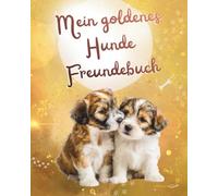 Mein goldenes Hunde Freundebuch: Als wunderschöne Erinnerung und als Geschenk zum Schulanfang mit Zauberfragen für die Stärkung des Selbstwerts für Grundschüler / innen