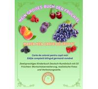 MEIN GROẞES BUCH DER FRÜCHTE / MAREA MEA CARTE DE FRUCTE: Zweisprachiges Kinderbuch Deutsch-Rumänisch mit 33 Früchten: Wortschatzerweiterung, realistische Fotos und Verkostungsseite.