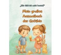 Mein großes Ausmalbuch der Gefühle und Emotionen - Meine Gefühle - Entdecken, Ausmalen, Verstehen - Malbuch für Kinder: Ein liebevolles Ausmalbuch für ... benennen und erleben mit Kindern und Tieren