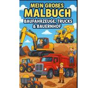 Mein großes Malbuch: Baufahrzeuge, Trucks & Bauernhof: Über 100 tolle Malvorlagen warten auf dich!