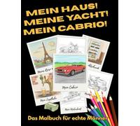 Mein Haus. Mein Auto. Meine Yacht. - das Malbuch für echte Männer!: 50 lustige Ausmalmotive voller Männerträume: Autos, Motorräder, Häuser, Yachten, ... - das perfekte Geschenk für Männer mit Humor