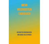 Mein Heizkosten-Tagebuch: Verbrauch tracken, Kosten senken | Monats- und Wochenübersichten mit Vorjahresvergleich, Spartipps und Abrechnungs-Checkliste für Gas, Öl und Wärmepumpe