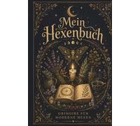 Mein Hexenbuch - Grimoire für moderne Hexen: Dein magisches Mitmachbuch voller Hexenwissen, Ritualen und Raum für deine eigene Magie