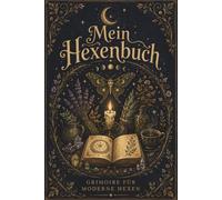 Mein Hexenbuch - Grimoire für moderne Hexen: Dein magisches Mitmachbuch voller Hexenwissen, Ritualen und Raum für deine eigene Magie