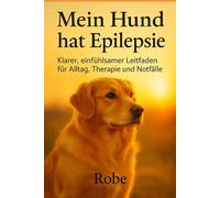 Mein Hund hat Epilepsie: Evidenzbasierter Praxisratgeber für Alltag, Notfall und Langzeitmanagement - vollständig überarbeitet & erweitert