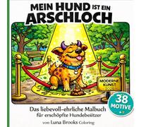 Mein Hund ist ein Arschloch - Das liebevoll-ehrliche Malbuch für alle Hundebesitzer!: Malbuch Hunde witzig, Hundebesitzer lustig, Hund Arschloch, Anti ... schwarzer Humor Hunde, Gassi gehen Chaos,