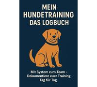 Mein Hundetraining - Das Logbuch: Mit System zum Team - dokumentiere euer Training Tag für Tag
