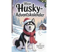 Mein Husky-Adventskalender: 24 Tage voller Huskymomente - mit kurzen Geschichten, kreativen Mitmachideen und lustigen Gedanken aus Sicht deines Huskys