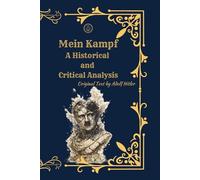 Mein Kampf: A Historical and Critical Analysis (Annotated Edition with Commentary and Context)