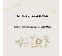 Mein Kind entdeckt die Welt: Das Baby-Erinnerungsbuch der ersten Male