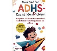Mein Kind hat ADHS - das ist (k)ein Problem: Ratgeber für mehr Gelassenheit und starke Selbstregulation im Alltag - 65 bewährte Tools & Konzentrationsübungen für mehr Harmonie und innere Stärke