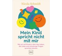 Mein Kind spricht nicht mit mir: Wie wir mit Kindern über das Leben, die Liebe und schwierige Fragen sprechen können / Bestsellerautorin "Erziehen ohne Schimpfen"