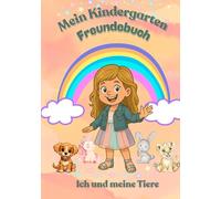 Mein Kindergarten Freundebuch - Ich und meine Tiere: „Ein liebevolles Freundebuch für Kindergartenkinder - Erinnerungen, Freunde & Spaß festhalten“